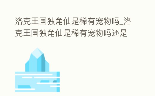 洛克王國(guó)獨(dú)角仙是稀有寵物嗎_洛克王國(guó)獨(dú)角仙是稀有寵物嗎還是精靈