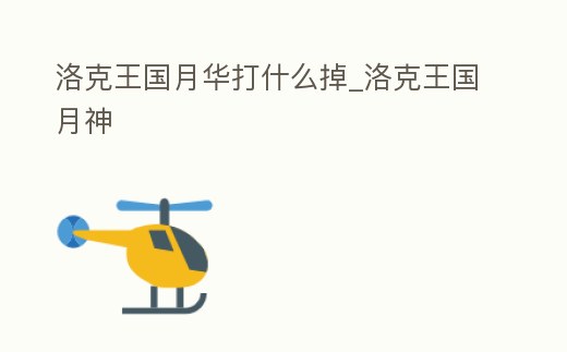 洛克王國月華打什么掉_洛克王國月神