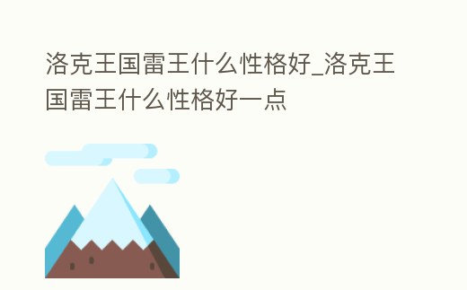 洛克王國雷王什么性格好_洛克王國雷王什么性格好一點