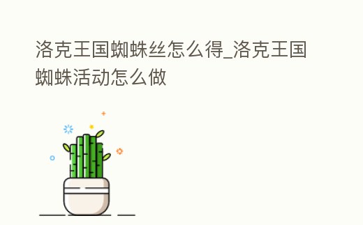 洛克王國蜘蛛絲怎么得_洛克王國蜘蛛活動怎么做