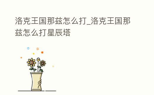 洛克王國(guó)那茲怎么打_洛克王國(guó)那茲怎么打星辰塔