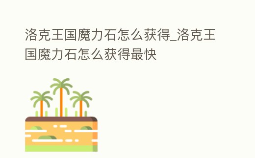 洛克王國(guó)魔力石怎么獲得_洛克王國(guó)魔力石怎么獲得最快