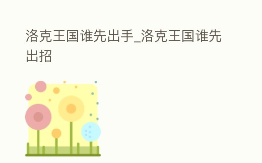 洛克王國誰先出手_洛克王國誰先出招