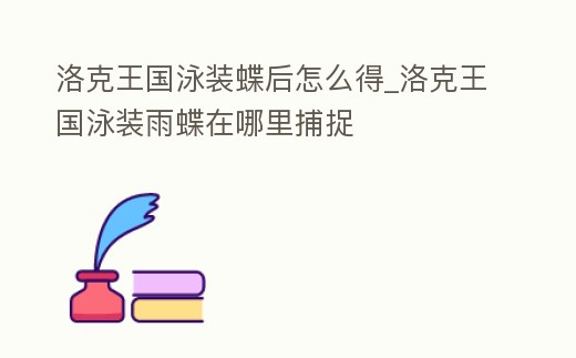 洛克王國泳裝蝶后怎么得_洛克王國泳裝雨蝶在哪里捕捉