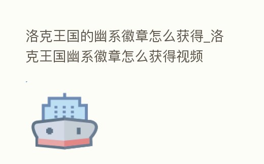 洛克王國的幽系徽章怎么獲得_洛克王國幽系徽章怎么獲得視頻