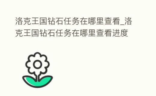 洛克王國鉆石任務(wù)在哪里查看_洛克王國鉆石任務(wù)在哪里查看進度