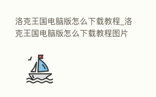 洛克王國電腦版怎么下載教程_洛克王國電腦版怎么下載教程圖片