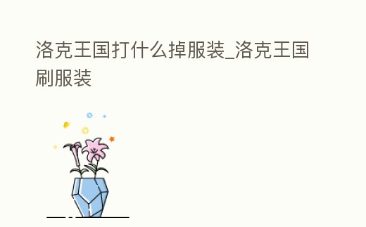 洛克王國打什么掉服裝_洛克王國刷服裝