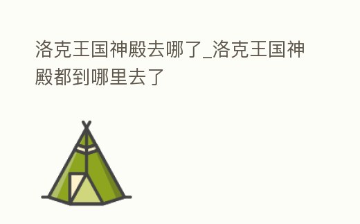 洛克王國神殿去哪了_洛克王國神殿都到哪里去了