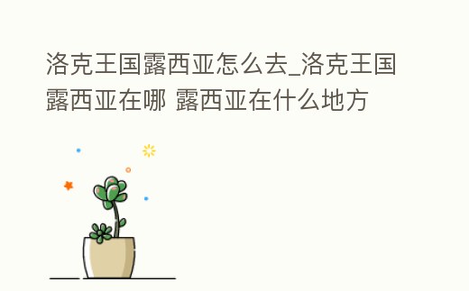 洛克王國露西亞怎么去_洛克王國露西亞在哪 露西亞在什么地方