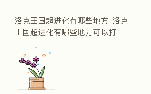 洛克王國超進化有哪些地方_洛克王國超進化有哪些地方可以打