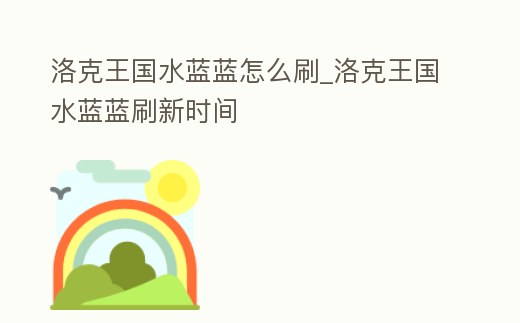 洛克王國水藍藍怎么刷_洛克王國水藍藍刷新時間