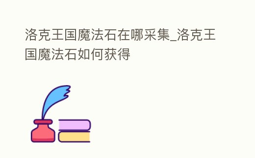 洛克王國魔法石在哪采集_洛克王國魔法石如何獲得