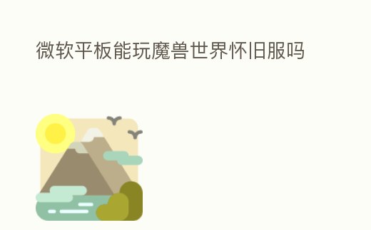 微軟平板能玩魔獸世界懷舊服嗎