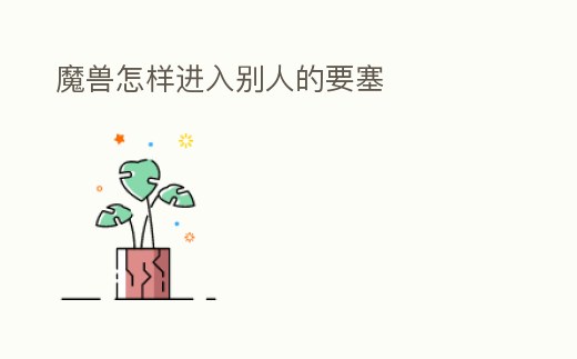 魔獸怎樣進入別人的要塞