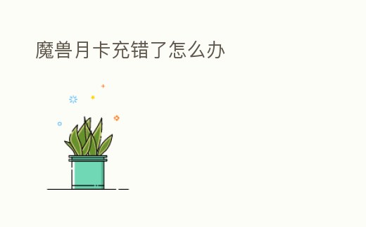 魔獸月卡充錯了怎么辦