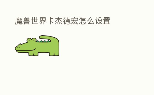 魔獸世界卡杰德宏怎么設置