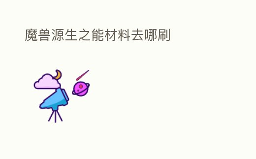 魔獸源生之能材料去哪刷