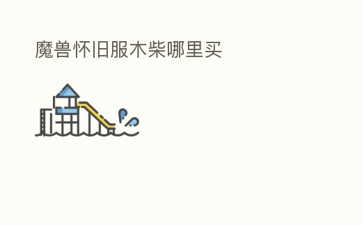 魔獸懷舊服木柴哪里買