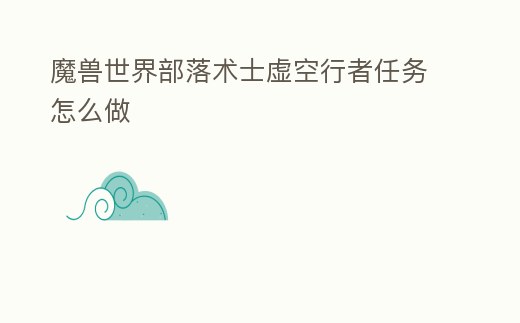 魔獸世界部落術(shù)士虛空行者任務(wù)怎么做