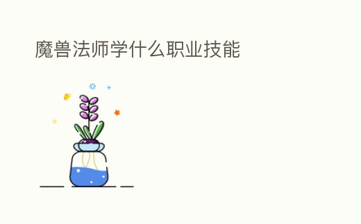 魔獸法師學什么職業技能