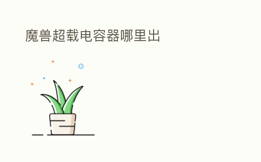 魔獸超載電容器哪里出