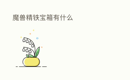 魔獸精鐵寶箱有什么