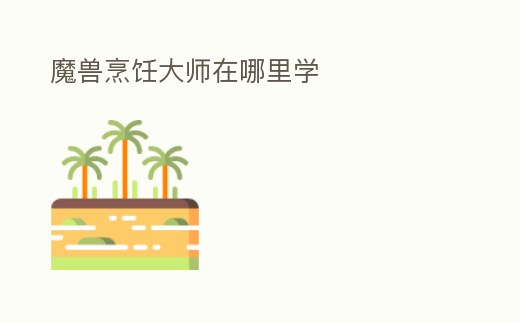 魔獸烹飪大師在哪里學