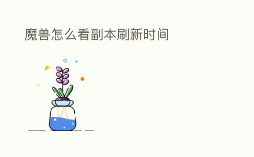魔獸怎么看副本刷新時間