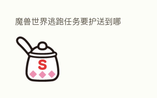 魔獸世界逃跑任務要護送到哪