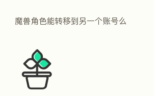 魔獸角色能轉移到另一個賬號么