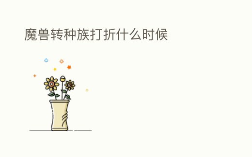 魔獸轉種族打折什么時候
