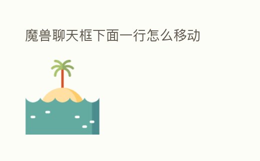 魔獸聊天框下面一行怎么移動