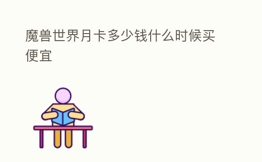 魔獸世界月卡多少錢什么時(shí)候買便宜