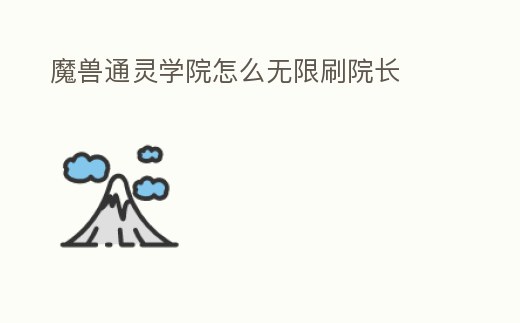 魔獸通靈學(xué)院怎么無(wú)限刷院長(zhǎng)