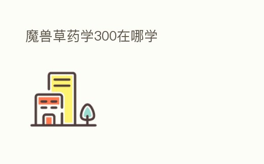 魔獸草藥學300在哪學