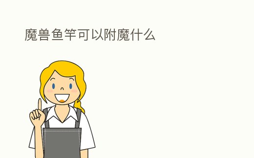 魔獸魚竿可以附魔什么