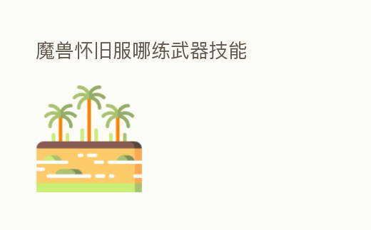 魔獸懷舊服哪練武器技能