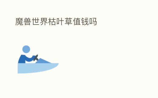 魔獸世界枯葉草值錢嗎