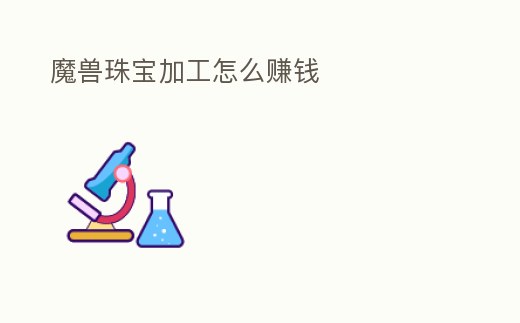 魔獸珠寶加工怎么賺錢