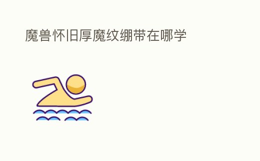 魔獸懷舊厚魔紋繃帶在哪學(xué)