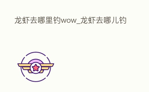 龍蝦去哪里釣wow_龍蝦去哪兒釣