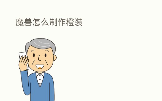 魔獸怎么制作橙裝