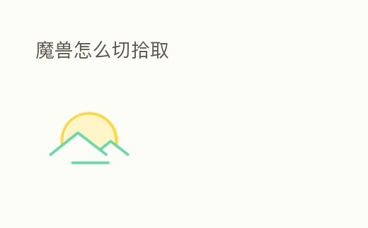 魔獸怎么切拾取