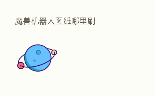 魔獸機(jī)器人圖紙哪里刷