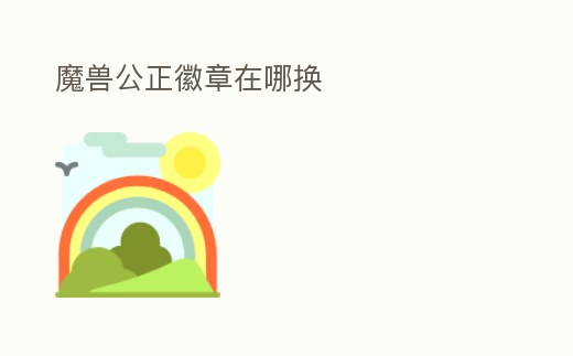 魔獸公正徽章在哪換