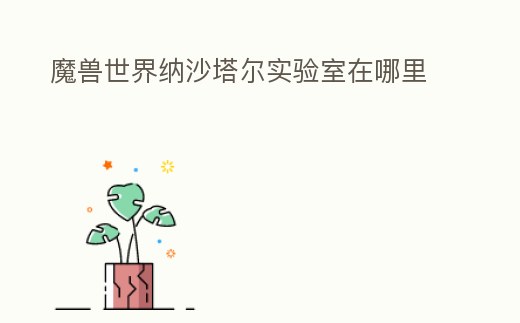 魔獸世界納沙塔爾實驗室在哪里