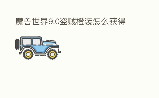 魔獸世界9.0盜賊橙裝怎么獲得