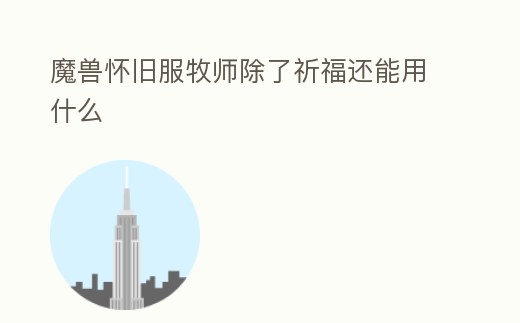 魔獸懷舊服牧師除了祈福還能用什么