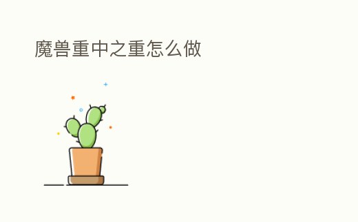 魔獸重中之重怎么做